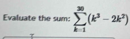 Evaluate the sum: sumlimits _(k=1)^(30)(k^3-2k^2)