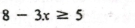 8-3x≥ 5