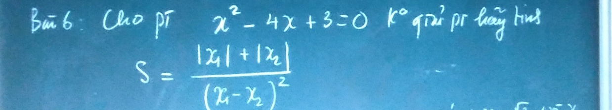 Bā6 Cao pi x^2-4x+3=0 k° gid pr thang hivs
S=frac |x_1|+|x_2|(x_1-x_2)^2