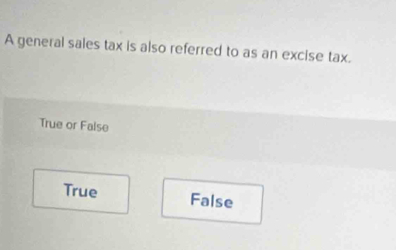 A general sales tax is also referred to as an excise tax.
True or False
True False