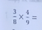  3/8 *  4/9 =