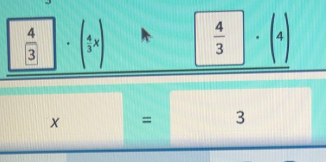 Solved: 4/3 ( 4/3 x) 4/3 4 X = 3 [Math]