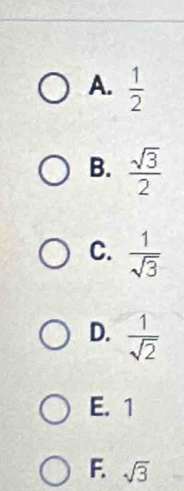 A.  1/2 
B.  sqrt(3)/2 
C.  1/sqrt(3) 
D.  1/sqrt(2) 
E. 1
F. sqrt(3)