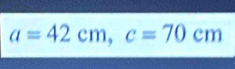 a=42cm, c=70cm