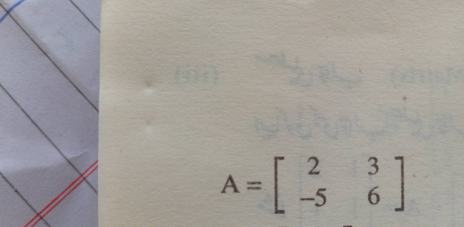 A=beginbmatrix 2&3 -5&6endbmatrix