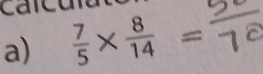 a r c u
a)  7/5 *  8/14 =