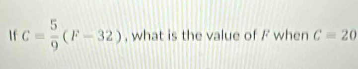 If G= 5/9 (F-32) , what is the value of F when Cequiv 20