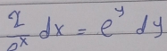  2/e^x dx=e^ydy