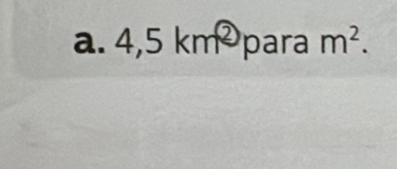 4,5km^( enclosecircle)2 para m^2.