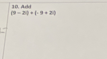 Add
(9-2i)+(-9+2i)