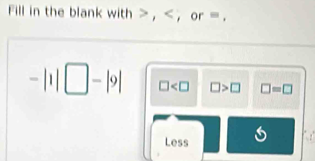 Fill in the blank with , ， or =.
-|1|□ -|9| □ □ >□ □ =□
Less