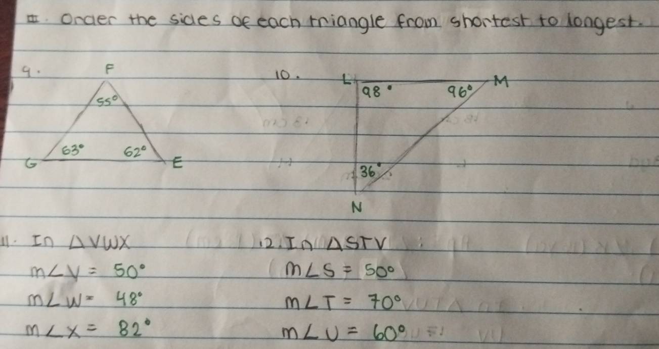 onder the sides of each rriangle from shortest to longest.
10.
11. In △ VWX 12. In△ STV
m∠ y=50°
m∠ S=50°
m∠ W=48°
m∠ T=70°
m∠ x=82°
m∠ U=60°