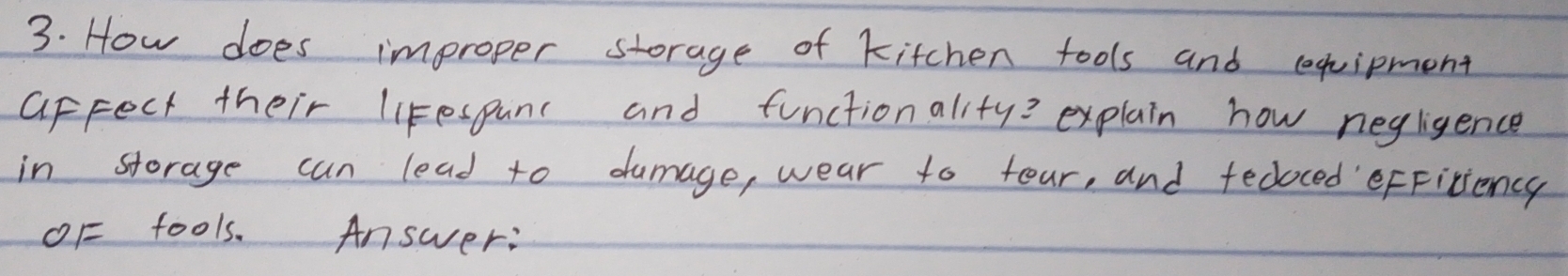 How does improper storage of kitchen tools and (eshipmont 
aFFect their liFespunc and functionality? explain how negligence 
in storage can lead to damage, wear to four, and fedoced'eFFitiency 
OF fools. Answer: