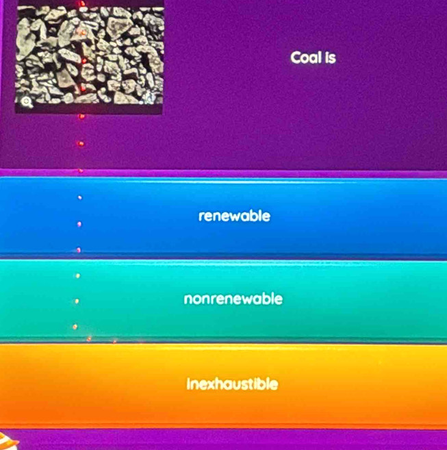 Coal is
renewable
nonrenewable
Inexhaustible