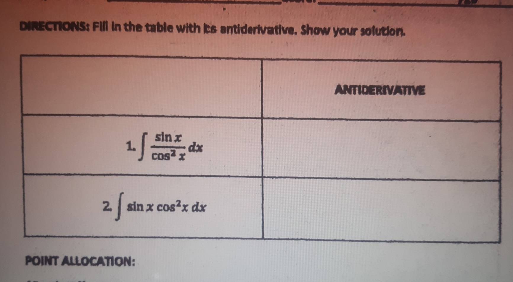 DIRECTIONS: Fill in the table with its antiderivative. Show your solution.
POINT ALLOCATION: