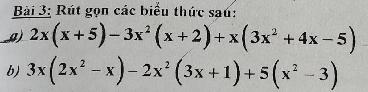 Rút gọn các biểu thức sau: 
g) 2x(x+5)-3x^2(x+2)+x(3x^2+4x-5)
b) 3x(2x^2-x)-2x^2(3x+1)+5(x^2-3)