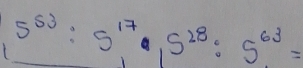 5^(53):5^(17)· 5^(28):5^(63)=