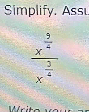 Simplify. Assu
Write vour