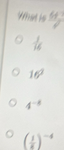 16
4^(-8)
( 1/4 )^-4