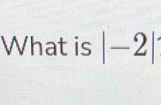 What is |-2|