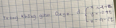 Trong Khōng giān Dxyz, d:beginarrayl x=1+t y=-2+t z=4-2tendarray.