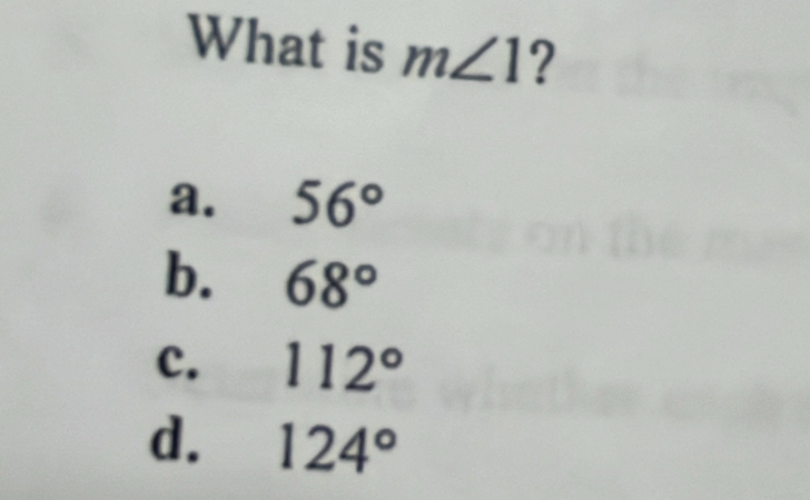 What is m∠ 1 ?
a. 56°
b. 68°
c. 112°
d. 124°