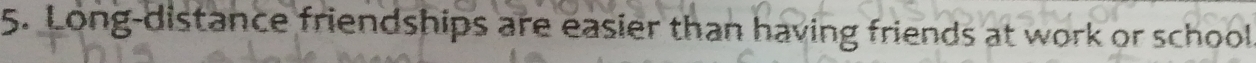 Long-distance friendships are easier than having friends at work or school