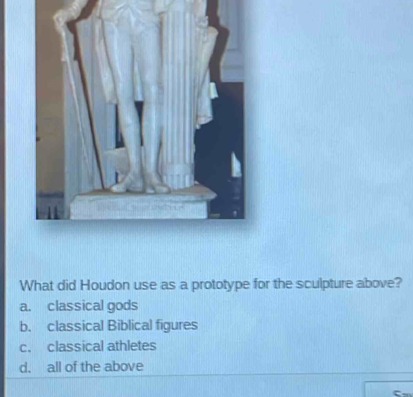 What did Houdon use as a prototype for the sculpture above?
a. classical gods
b. classical Biblical figures
c. classical athletes
d. all of the above