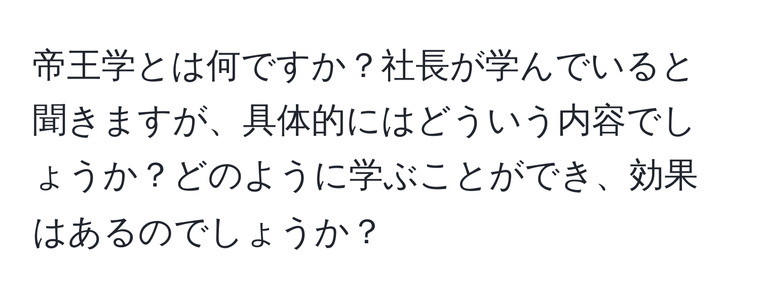 帝王学とは何ですか？社長が学んでいると聞きますが、具体的にはどういう内容でしょうか？どのように学ぶことができ、効果はあるのでしょうか？