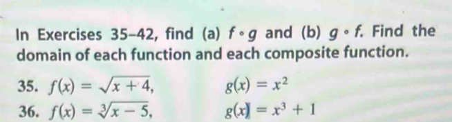 In Exercises 35-42 , find (a) fcirc g and (b) gcirc f. Find the 
domain of each function and each composite function. 
35. f(x)=sqrt(x+4), g(x)=x^2
36. f(x)=sqrt[3](x-5), g(x)=x^3+1