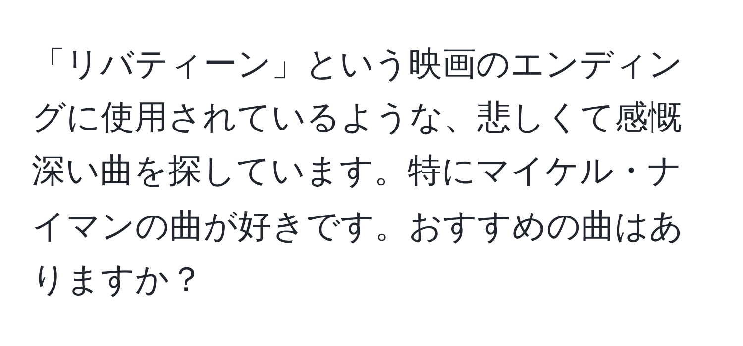 「リバティーン」という映画のエンディングに使用されているような、悲しくて感慨深い曲を探しています。特にマイケル・ナイマンの曲が好きです。おすすめの曲はありますか？