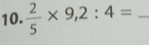  2/5 * 9, 2:4= _