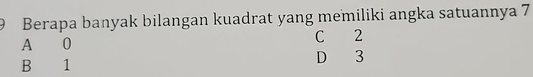 Berapa banyak bilangan kuadrat yang memiliki angka satuannya 7
A 0
C 2
B 1 D 3