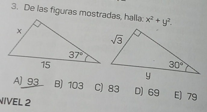 De las figuras mostradas, halla: x^2+y^2.
A) 93 B) 103 C) 83 D)69 E) 79
NIVEL 2