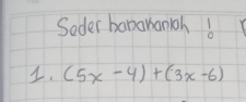 Soder banananioh b 
1. (5x-4)+(3x-6)