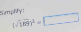 Simplify :
(sqrt(189))^2=□