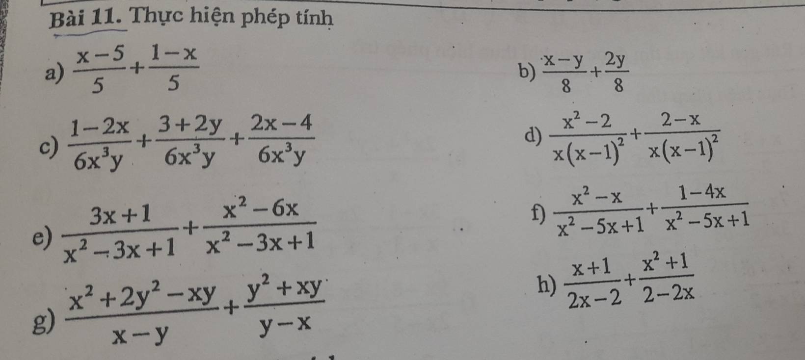 Thực hiện phép tính 
a)  (x-5)/5 + (1-x)/5   (x-y)/8 + 2y/8 
b) 
c)  (1-2x)/6x^3y + (3+2y)/6x^3y + (2x-4)/6x^3y 
d) frac x^2-2x(x-1)^2+frac 2-xx(x-1)^2
e)  (3x+1)/x^2-3x+1 + (x^2-6x)/x^2-3x+1 
f)  (x^2-x)/x^2-5x+1 + (1-4x)/x^2-5x+1 
g)  (x^2+2y^2-xy)/x-y + (y^2+xy)/y-x  h)  (x+1)/2x-2 + (x^2+1)/2-2x 