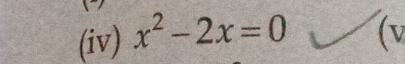 (iv) x^2-2x=0 (v