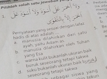 Piliblah salah satu jawabah yu
1. jeslsljety
4. Perbed
Hsan
B
Pernyatáan yang sesual dengán lafaz hadis di atas adalah .... b
a
a manusia dilahirkan dari satu 5. Be
ayah, yaitu Adam as.
b. manusia dilahirkan oleh Tuhan
yang Esa
c. warna kulit bukaniah ukuran baïk
buruk seseorang tetapi takwa
d suku bukanlah ukuran baik buruk 
seseorang tetapi takwa
In sebaqai siswa yáng