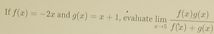 If f(x)=-2x and g(x)=x+1 , evaluate limlimits _xto 5 f(x)g(x)/f(x)+g(x) 