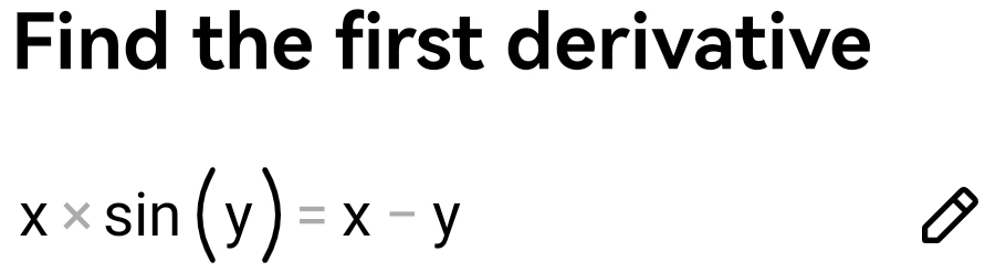 Find the first derivative
x* sin (y)=x-y