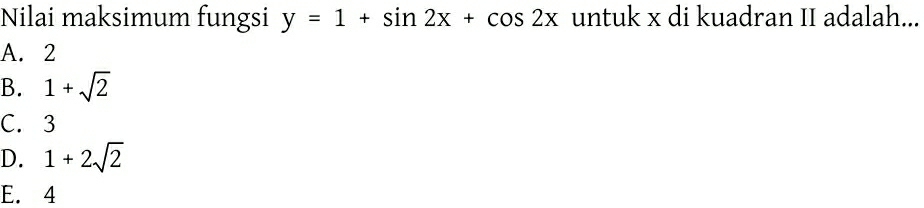 Nilai maksimum fungsi y=1+sin 2x+cos 2x untuk x di kuadran II adalah...
A. 2
B. 1+sqrt(2)
C. 3
D. 1+2sqrt(2)
E. 4