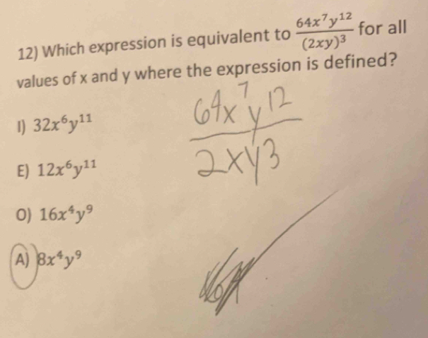 Which expression is equivalent to frac 64x^7y^(12)(2xy)^3 for all
values of x and y where the expression is defined?
1) 32x^6y^(11)
E) 12x^6y^(11)
0) 16x^4y^9
A) 8x^4y^9