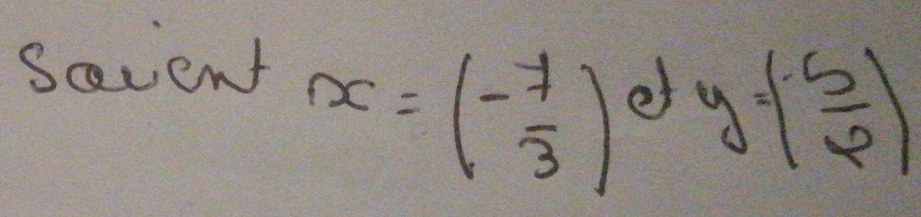 Sevent
x=beginpmatrix -7 3endpmatrix of
y=( 5/6 )