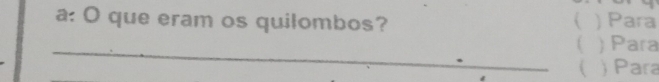 a: O que eram os quilombos? ) Para 
_ 
1 ) Para 
) Para