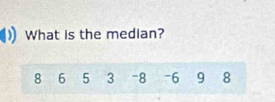 What is the median?
8 6 5 3 -8 -6 9 8