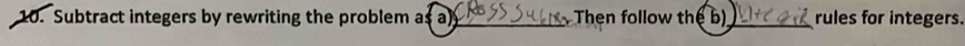 Subtract integers by rewriting the problem as a _ Then follow the b)_ rules for integers.