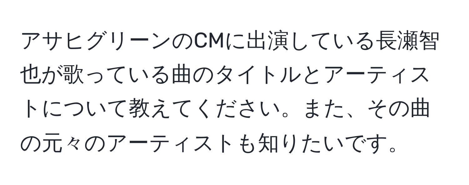 アサヒグリーンのCMに出演している長瀬智也が歌っている曲のタイトルとアーティストについて教えてください。また、その曲の元々のアーティストも知りたいです。