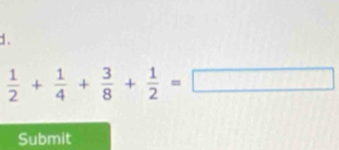  1/2 + 1/4 + 3/8 + 1/2 =□
Submit