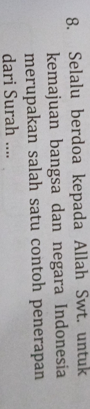 Selalu berdoa kepada Allah Swt. untuk 
kemajuan bangsa dan negara Indonesia 
merupakan salah satu contoh penerapan 
dari Surah ....